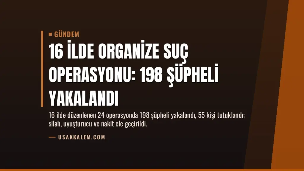 16 İlde Organize Suç Operasyonu: 198 Şüpheli Yakalandı
