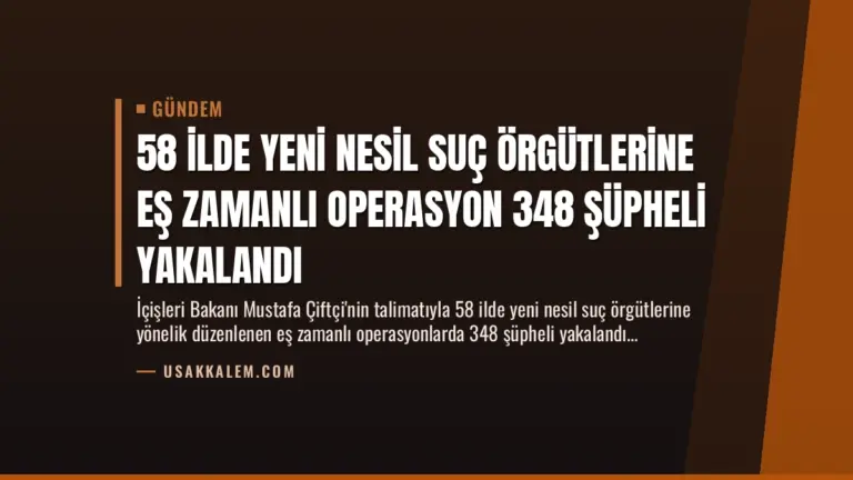58 İlde Yeni Nesil Suç Örgütlerine Eş Zamanlı Operasyon 348 Şüpheli Yakalandı