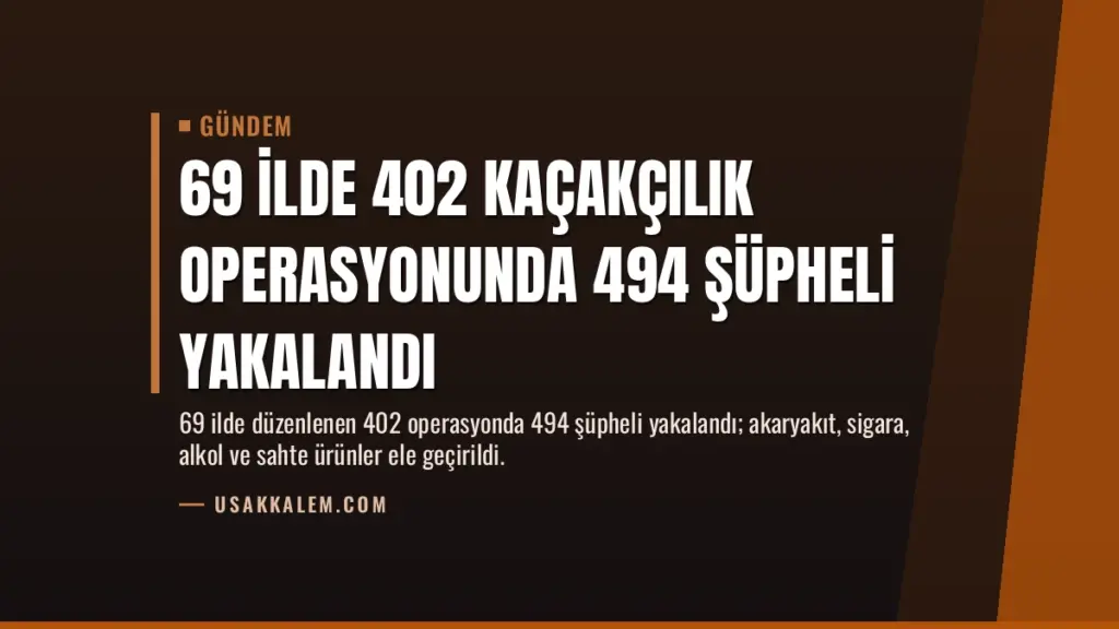 69 İlde 402 Kaçakçılık Operasyonunda 494 Şüpheli Yakalandı