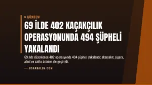 69 İlde 402 Kaçakçılık Operasyonunda 494 Şüpheli Yakalandı