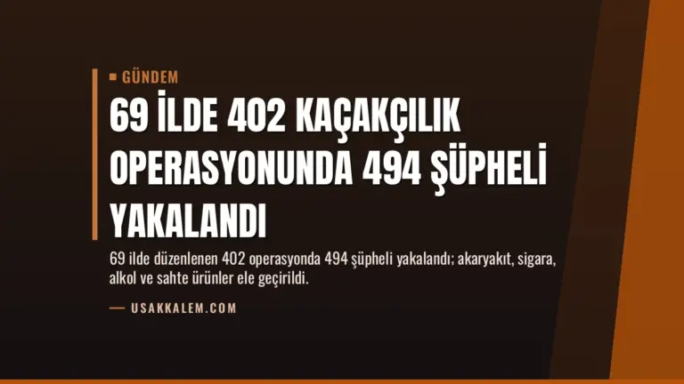 69 İlde 402 Kaçakçılık Operasyonunda 494 Şüpheli Yakalandı