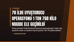 78 İlde Uyuşturucu Operasyonu 1 Ton 768 Kilo Madde Ele Geçirildi