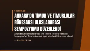 Ankara’da Timur ve Timurlular Rönesansı Uluslararası Sempozyumu Düzenlendi