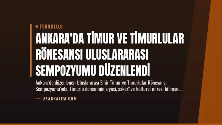 Ankara’da Timur ve Timurlular Rönesansı Uluslararası Sempozyumu Düzenlendi