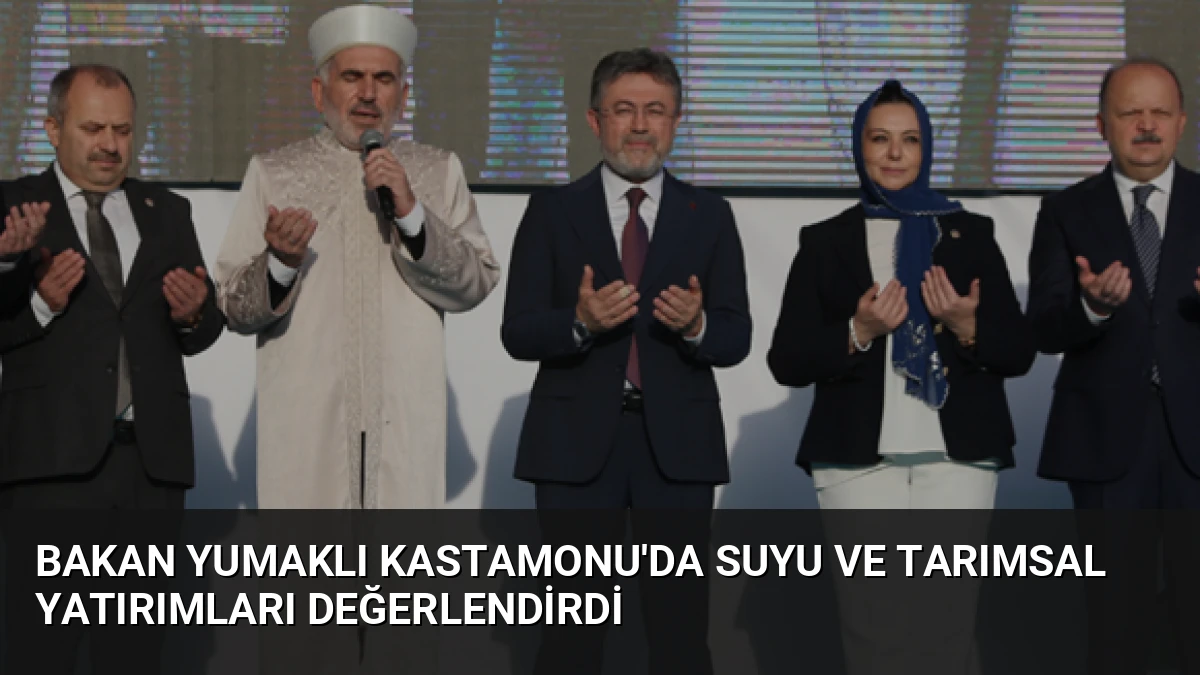Bakan Yumaklı Kastamonu’da Suyu ve Tarımsal Yatırımları Değerlendirdi