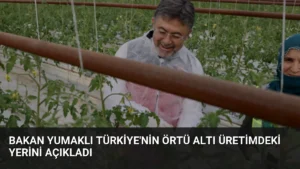 Bakan Yumaklı Türkiye’nin Örtü Altı Üretimdeki Yerini Açıkladı