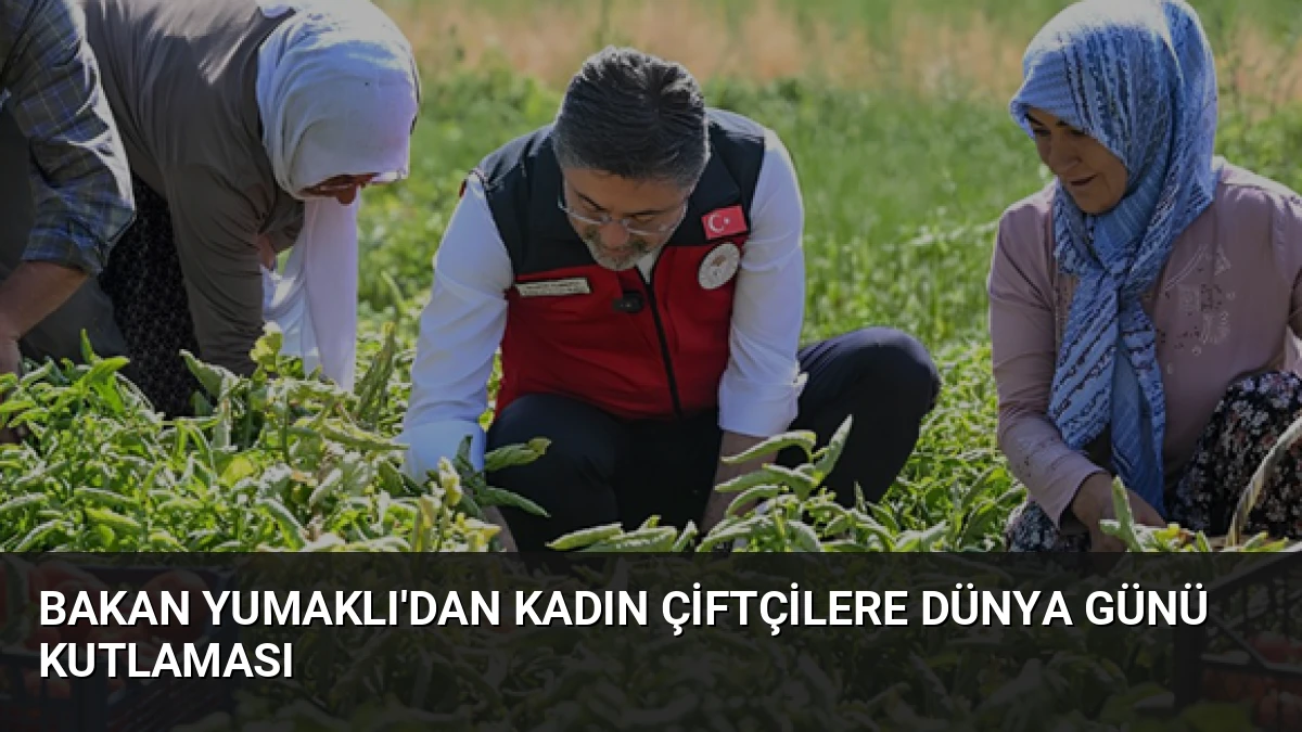 Bakan Yumaklı’dan Kadın Çiftçilere Dünya Günü Kutlaması
