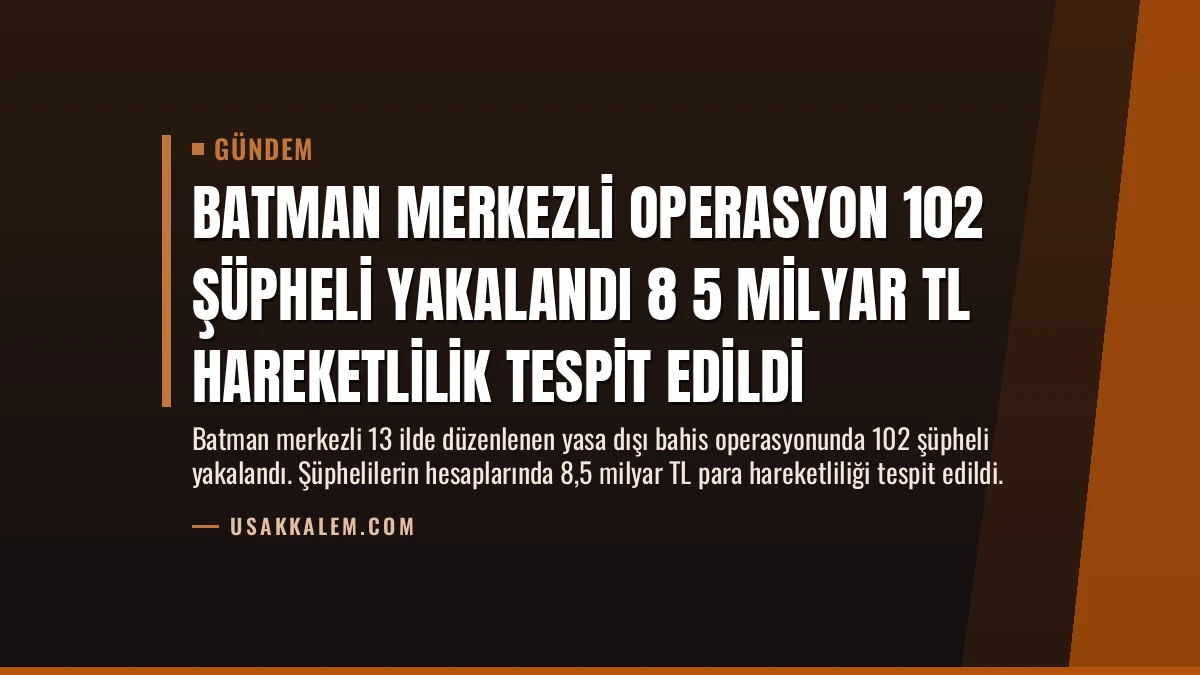 Batman Merkezli Operasyon 102 Şüpheli Yakalandı 8 5 Milyar TL Hareketlilik Tespit Edildi