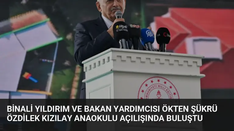 Binali Yıldırım ve Bakan Yardımcısı Ökten Şükrü Özdilek Kızılay Anaokulu Açılışında Buluştu
