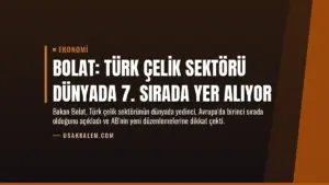 Bolat: Türk Çelik Sektörü Dünyada 7. Sırada Yer Alıyor