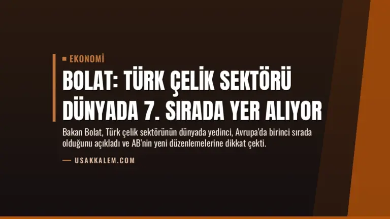 Bolat: Türk Çelik Sektörü Dünyada 7. Sırada Yer Alıyor