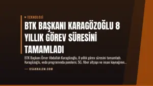 BTK Başkanı Karagözoğlu 8 Yıllık Görev Süresini Tamamladı