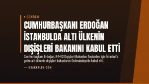 Cumhurbaşkanı Erdoğan İstanbulda Altı Ülkenin Dışişleri Bakanını Kabul Etti
