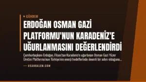 Erdoğan Osman Gazi Platformu’nun Karadeniz’e Uğurlanmasını Değerlendirdi