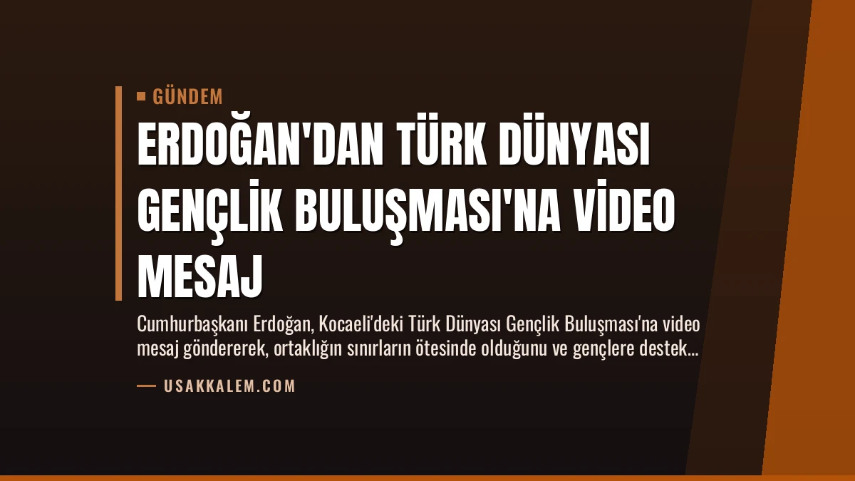 Erdoğan’dan Türk Dünyası Gençlik Buluşması’na Video Mesaj