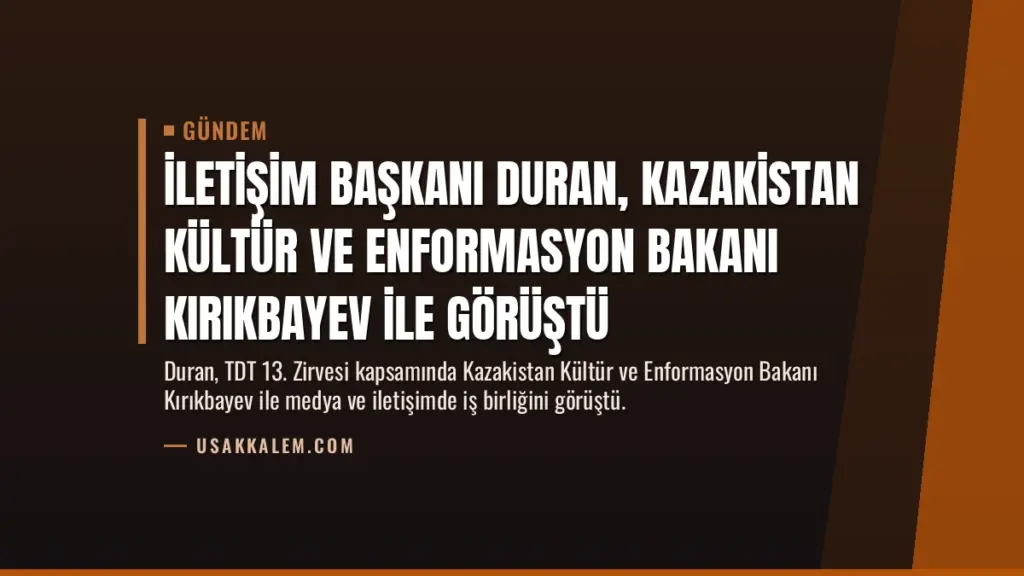 İletişim Başkanı Duran, Kazakistan Kültür ve Enformasyon Bakanı Kırıkbayev ile görüştü