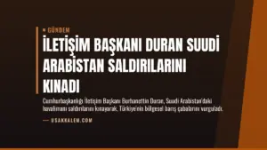 İletişim Başkanı Duran Suudi Arabistan Saldırılarını Kınadı