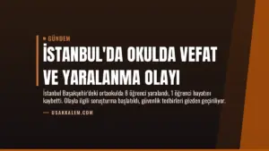 İstanbul’da Okulda Vefat ve Yaralanma Olayı