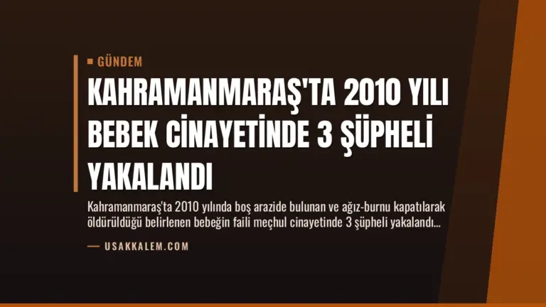 Kahramanmaraş'ta 2010 Yılı Bebek Cinayetinde 3 Şüpheli Yakalandı