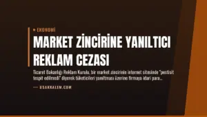 Market Zincirine Yanıltıcı Reklam Cezası