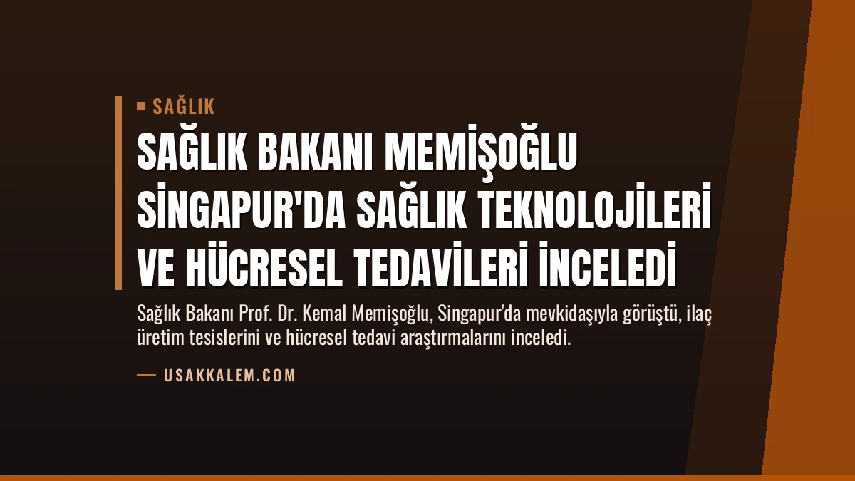 Sağlık Bakanı Memişoğlu Singapur’da Sağlık Teknolojileri ve Hücresel Tedavileri İnceledi