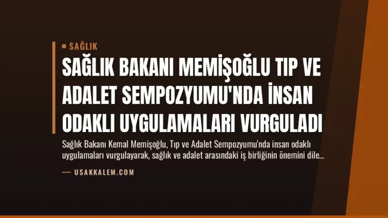 Sağlık Bakanı Memişoğlu Tıp ve Adalet Sempozyumu’nda İnsan Odaklı Uygulamaları Vurguladı