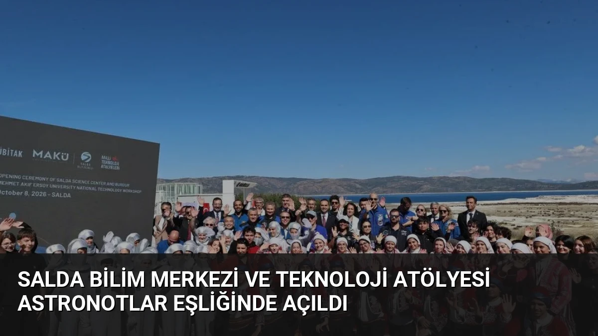 Salda Bilim Merkezi ve Teknoloji Atölyesi Astronotlar Eşliğinde Açıldı