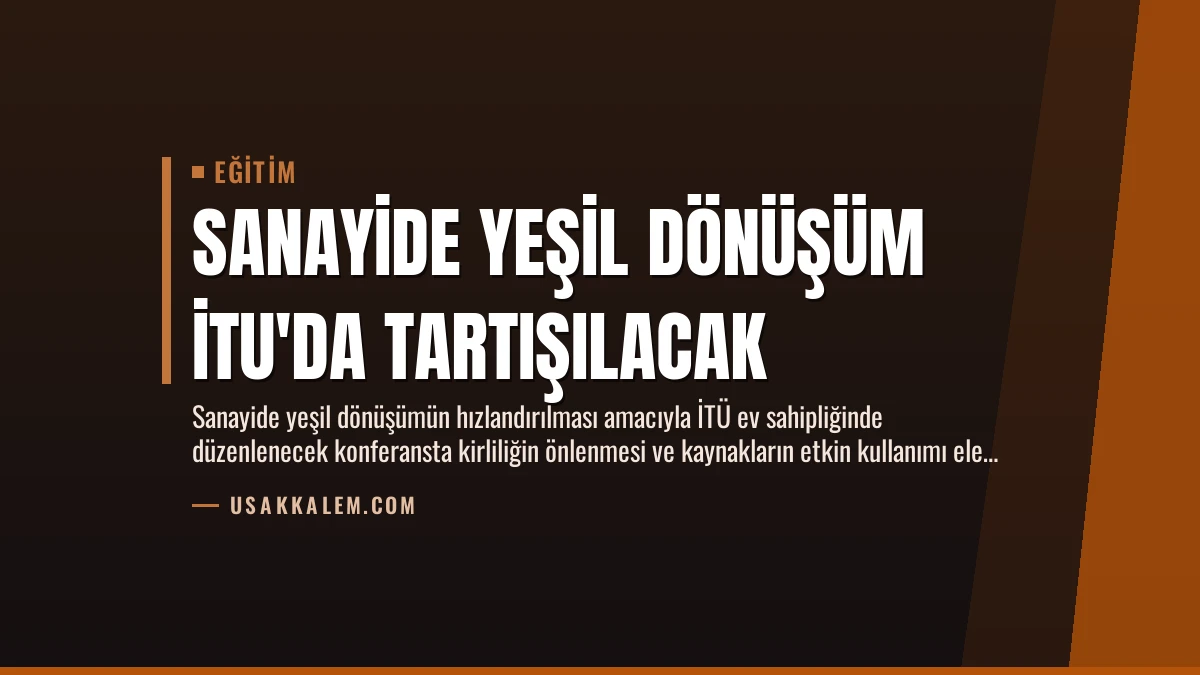 Sanayide Yeşil Dönüşüm İTU’da Tartışılacak