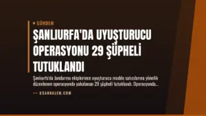 Şanlıurfa’da Uyuşturucu Operasyonu 29 Şüpheli Tutuklandı