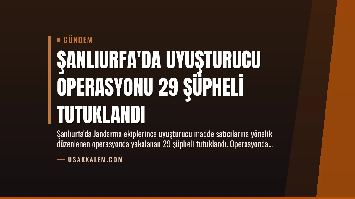 Şanlıurfa’da Uyuşturucu Operasyonu 29 Şüpheli Tutuklandı
