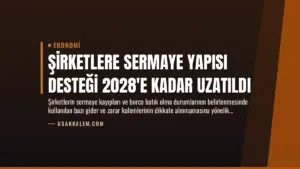 Şirketlere Sermaye Yapısı Desteği 2028’e Kadar Uzatıldı