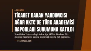 Ticaret Bakan Yardımcısı Ağar KKTC’de Türk Akademisi Raporları Sunumuna Katıldı