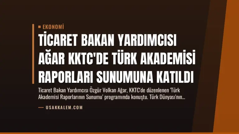 Ticaret Bakan Yardımcısı Ağar KKTC’de Türk Akademisi Raporları Sunumuna Katıldı