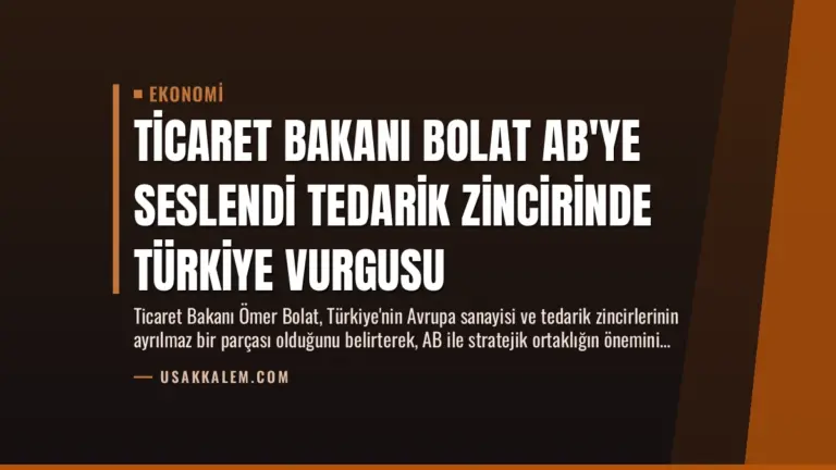 Ticaret Bakanı Bolat AB’ye Seslendi Tedarik Zincirinde Türkiye Vurgusu