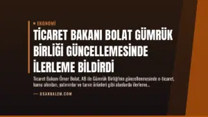 Ticaret Bakanı Bolat Gümrük Birliği Güncellemesinde İlerleme Bildirdi