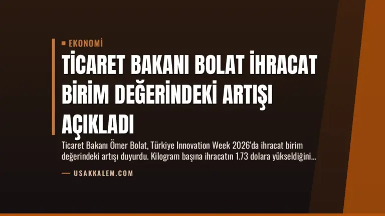 Ticaret Bakanı Bolat İhracat Birim Değerindeki Artışı Açıkladı