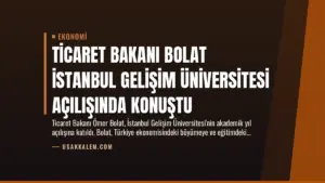 Ticaret Bakanı Bolat İstanbul Gelişim Üniversitesi Açılışında Konuştu