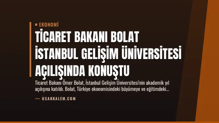 Ticaret Bakanı Bolat İstanbul Gelişim Üniversitesi Açılışında Konuştu
