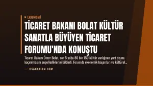 Ticaret Bakanı Bolat Kültür Sanatla Büyüyen Ticaret Forumu’nda Konuştu