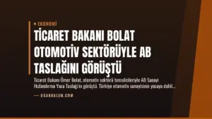 Ticaret Bakanı Bolat Otomotiv Sektörüyle AB Taslağını Görüştü