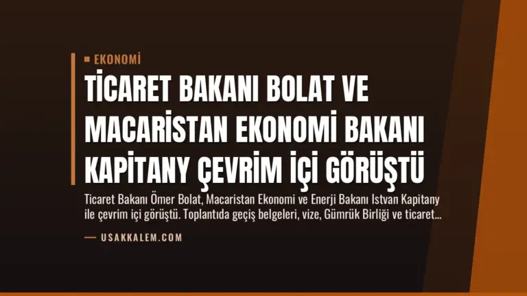Ticaret Bakanı Bolat ve Macaristan Ekonomi Bakanı Kapitany Çevrim İçi Görüştü