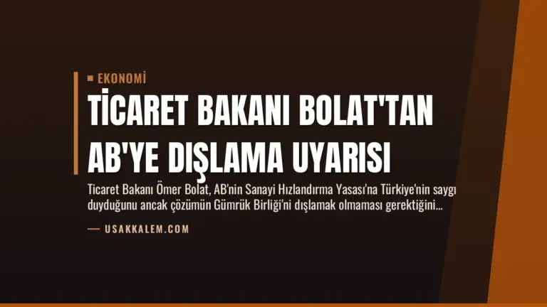 Ticaret Bakanı Bolat’tan AB’ye Dışlama Uyarısı