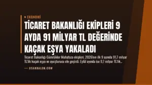 Ticaret Bakanlığı Ekipleri 9 Ayda 91 Milyar TL Değerinde Kaçak Eşya Yakaladı