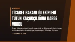 Ticaret Bakanlığı Ekipleri Tütün Kaçakçılığına Darbe Vurdu