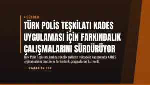 Türk Polis Teşkilatı KADES Uygulaması İçin Farkındalık Çalışmalarını Sürdürüyor