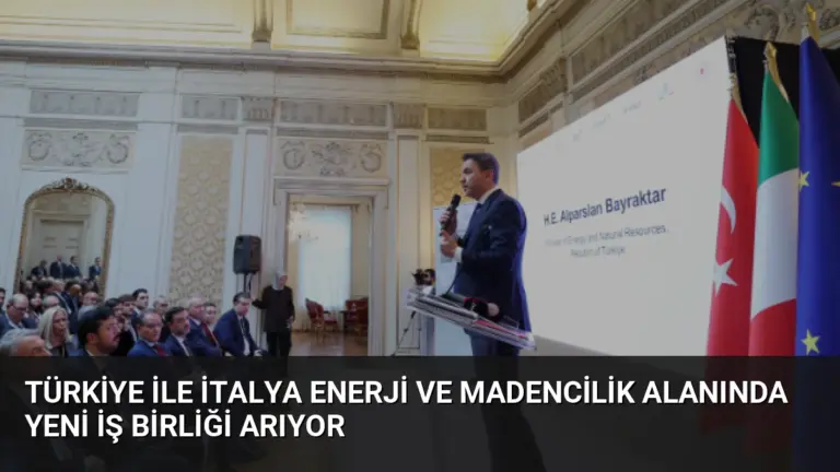 Türkiye ile İtalya Enerji ve Madencilik Alanında Yeni İş Birliği Arıyor