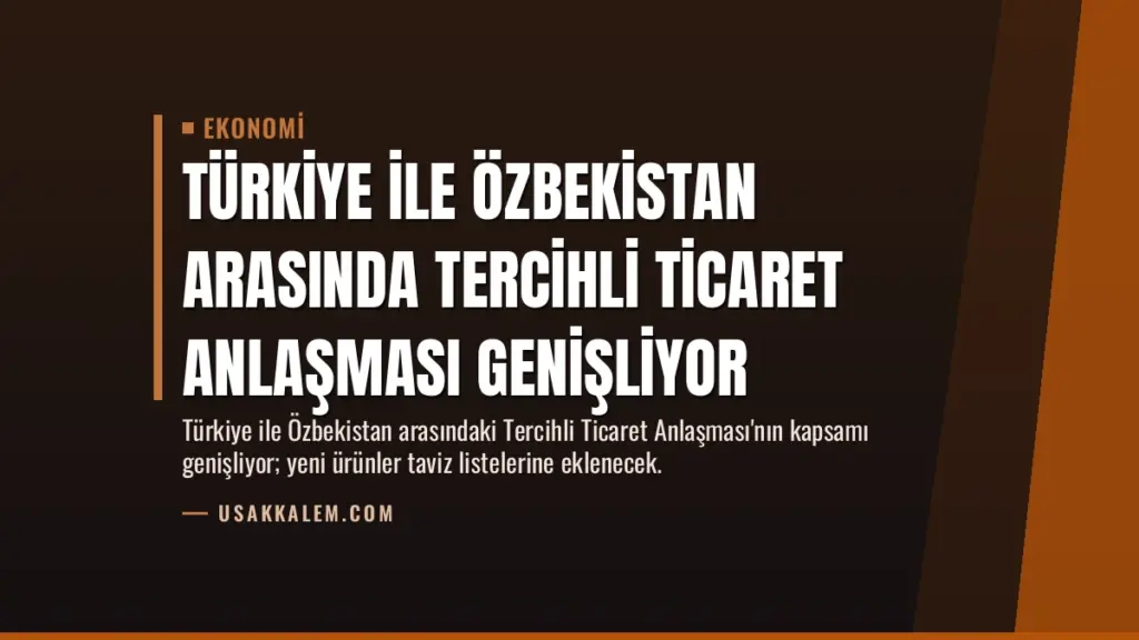 Türkiye ile Özbekistan Arasında Tercihli Ticaret Anlaşması Genişliyor