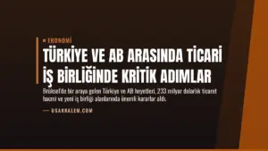 Türkiye ve AB Arasında Ticari İş Birliğinde Kritik Adımlar