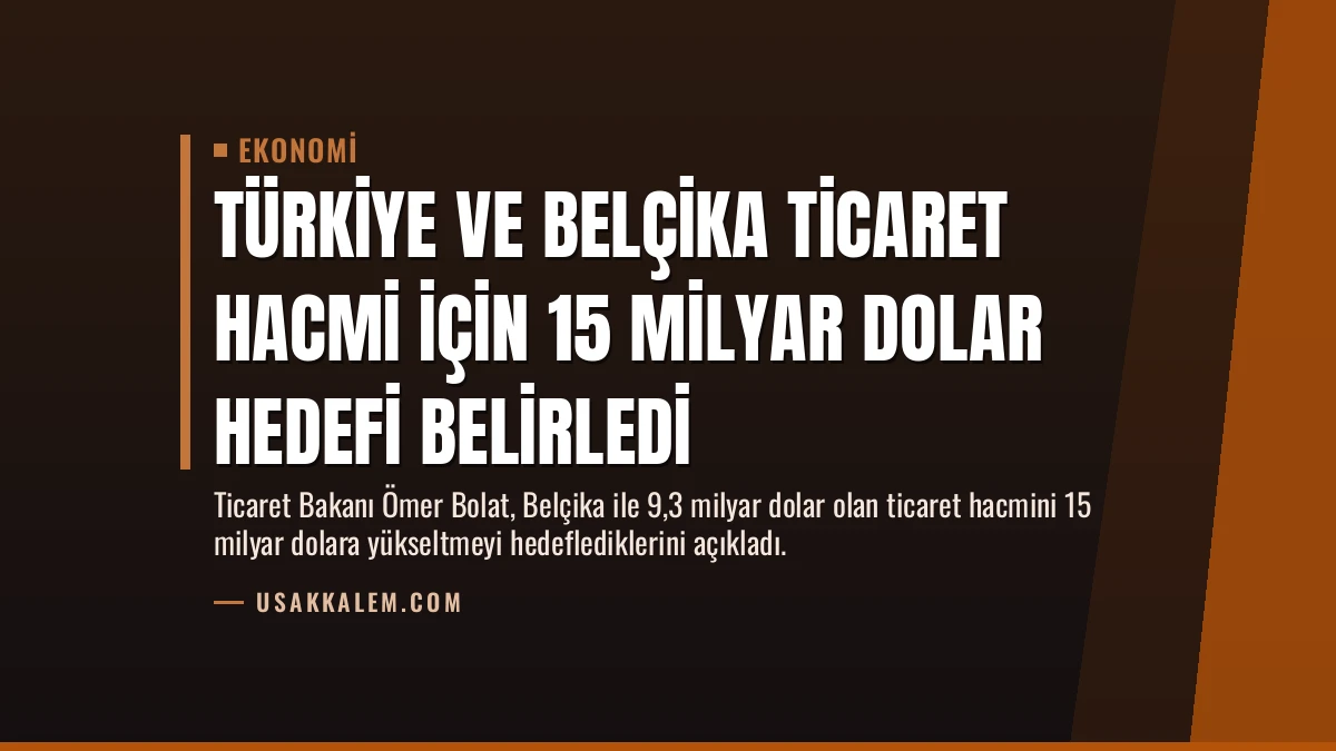 Türkiye ve Belçika Ticaret Hacmi İçin 15 Milyar Dolar Hedefi Belirledi