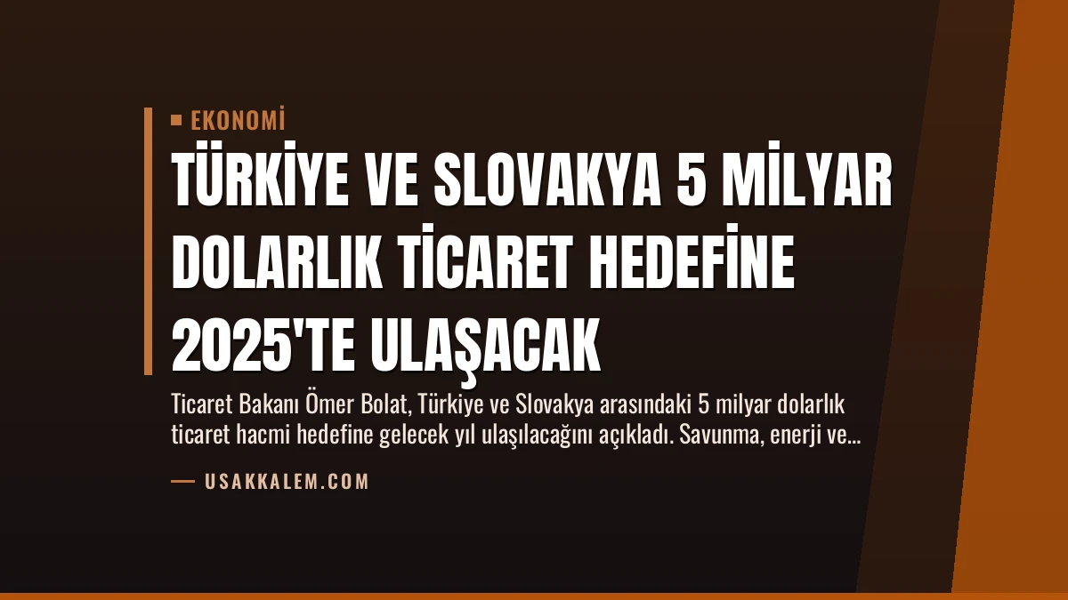 Türkiye ve Slovakya 5 Milyar Dolarlık Ticaret Hedefine 2025’te Ulaşacak